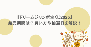 『ドリームジャンボ宝くじ2025』の発売期間は？買い方や抽選日を解説！