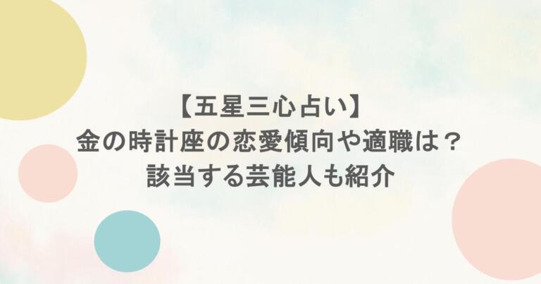 【五星三心占い】金の時計座の恋愛傾向や適職は？該当する芸能人も紹介