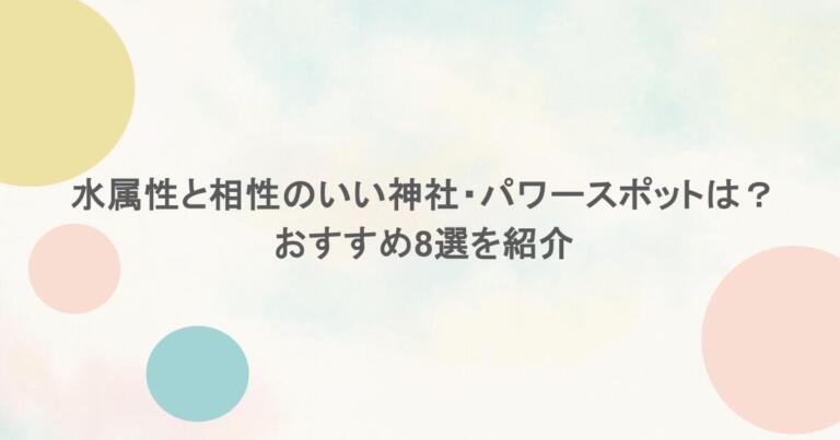 水属性と相性のいい神社・パワースポットは？おすすめ8選を紹介