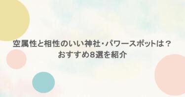 空属性と相性のいい神社・パワースポットは?おすすめ8選を紹介