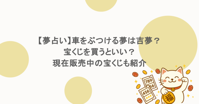 【夢占い】車をぶつける夢は吉夢？宝くじを買うといい？現在販売中の宝くじも紹介