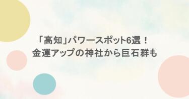 「高知」パワースポット6選!金運アップの神社から巨石群も